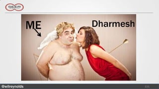 ME   Dharmesh




@wilreynolds                   111
 