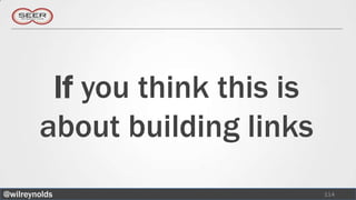 If you think this is
        about building links
@wilreynolds                    114
 