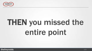 THEN you missed the
          entire point
@wilreynolds                115
 