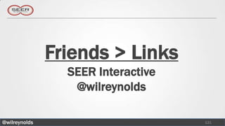 Friends > Links
                 SEER Interactive
                  @wilreynolds

@wilreynolds                        121
 