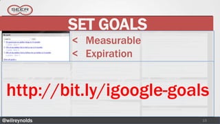 SET GOALS
               < Measurable
               < Expiration


 http://bit.ly/igoogle-goals
@wilreynolds                  15
 