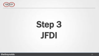 Step 3
                JFDI
@wilreynolds            16
 