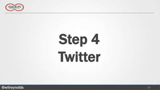 Step 4
               Twitter
@wilreynolds             18
 
