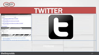 TWITTER



                 PROBLEM

@wilreynolds               19
 
