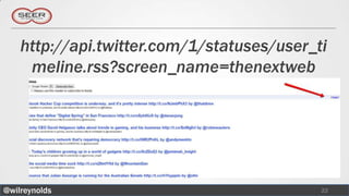 http://api.twitter.com/1/statuses/user_ti
     meline.rss?screen_name=thenextweb




@wilreynolds                                22
 