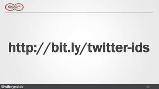 http://bit.ly/twitter-ids

@wilreynolds               26
 