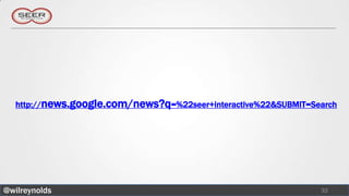 http://news.google.com/news?q=%22seer+interactive%22&SUBMIT=Search




@wilreynolds                                                     32
 