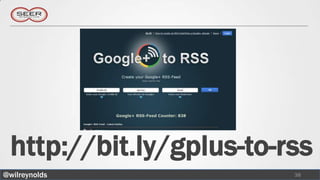 http://bit.ly/gplus-to-rss
@wilreynolds             38
 