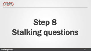 Step 8
          Stalking questions
@wilreynolds                   40
 