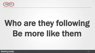 Who are they following
    Be more like them
@wilreynolds            45
 