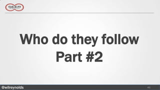 Who do they follow
             Part #2
@wilreynolds                  46
 