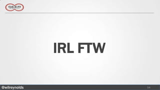 IRL FTW

@wilreynolds             54
 