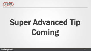Super Advanced Tip
             Coming
@wilreynolds                 57
 