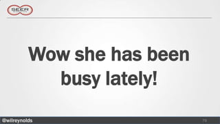Wow she has been
            busy lately!
@wilreynolds                 75
 