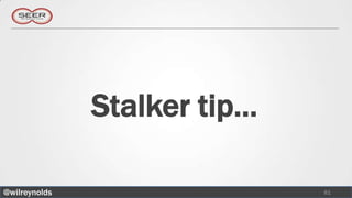 Stalker tip…

@wilreynolds                  81
 
