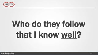 Who do they follow
          that I know well?
@wilreynolds                  97
 
