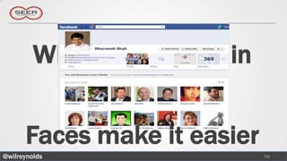 Who do we know in
            common?
      Faces make it easier
@wilreynolds                 98
 