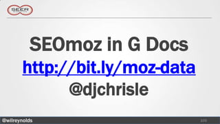 SEOmoz in G Docs
        http://bit.ly/moz-data
              @djchrisle
@wilreynolds                     105
 