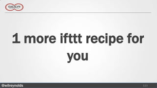 1 more ifttt recipe for
              you
@wilreynolds               113
 