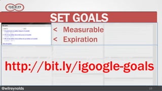 SET GOALS
               < Measurable
               < Expiration


 http://bit.ly/igoogle-goals
@wilreynolds             ...