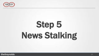 Step 5
               News Stalking
@wilreynolds                   27
 
