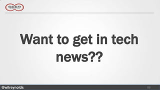 Want to get in tech
               news??
@wilreynolds                    53
 