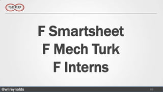 F Smartsheet
                F Mech Turk
                  F Interns
@wilreynolds                  85
 
