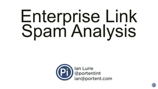 Enterprise Link
Spam Analysis
      Ian Lurie
      @portentint
      ian@portent.com
 
