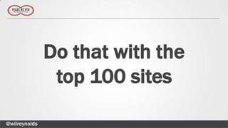 Do that with the
                top 100 sites

@wilreynolds
 