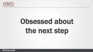 Obsessed about
                the next step

@wilreynolds
 