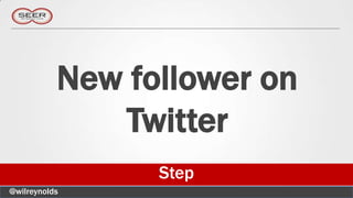 New follower on
              Twitter
                 Step
@wilreynolds
 