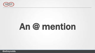 An @ mention

@wilreynolds
 