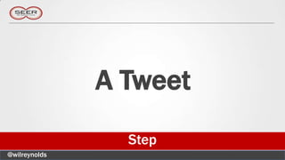 A Tweet
                 Step
@wilreynolds
 