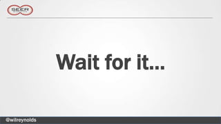 Wait for it…

@wilreynolds
 