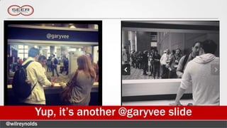 Yup, it’s another @garyvee slide
@wilreynolds
 