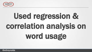 Used regression &
   correlation analysis on
         word usage
@wilreynolds
 
