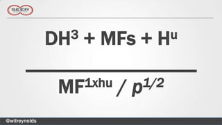 DH
             + MFs +
                  3   H u

       _________________
          MF 1xhu / p1/2

@wilreynolds
 