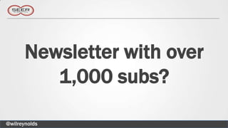 Newsletter with over
          1,000 subs?

@wilreynolds
 