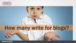 How many write for blogs?

@wilreynolds
 