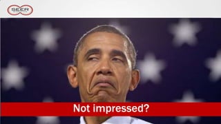 Not impressed?
 