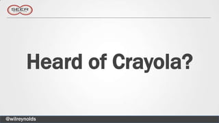 Heard of Crayola?

@wilreynolds
 