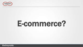 E-commerce?

@wilreynolds
 