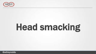Head smacking

@wilreynolds
 