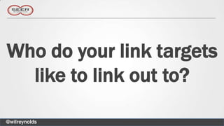 Who do your link targets
  like to link out to?

@wilreynolds
 