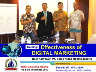 Bagi Karyawan PT. Berca Niaga Medika Jakarta
Training:
Effectiveness of
DIGITAL MARKETING
Training:
Hotel Balairung Jakarta,
05 & 08 November 2019
 