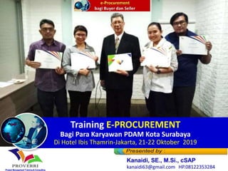 Training E-PROCUREMENT
Bagi Para Karyawan PDAM Kota Surabaya
Di Hotel Ibis Thamrin-Jakarta, 21-22 Oktober 2019
 