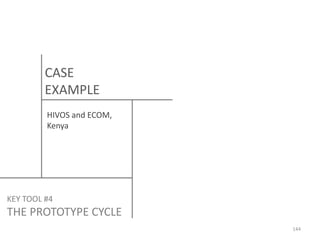CASE
EXAMPLE
HIVOS and ECOM,
Kenya

KEY TOOL #4

THE PROTOTYPE CYCLE
144

 