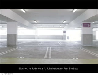 Nonstop to Rudimental ft. John Newman - Feel The Love

13년	 3월	 15일	 금요일
 