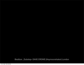Beatbox _Dubstep- DAVE CROWE (Heymoonshaker) London

13년	 3월	 15일	 금요일
 