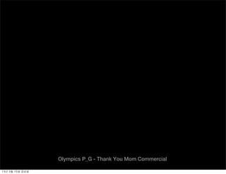 Olympics P_G - Thank You Mom Commercial

13년	 3월	 15일	 금요일
 